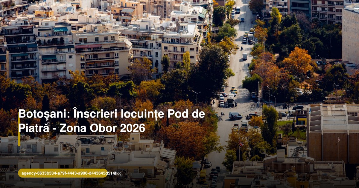 Botoșani: Înscrieri locuințe Pod de Piatră - Zona Obor 2026